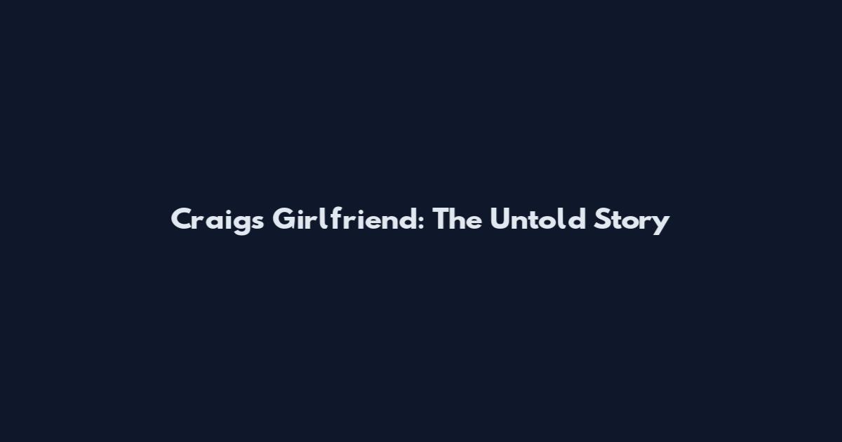 Craig's Girlfriend: The Untold Story
