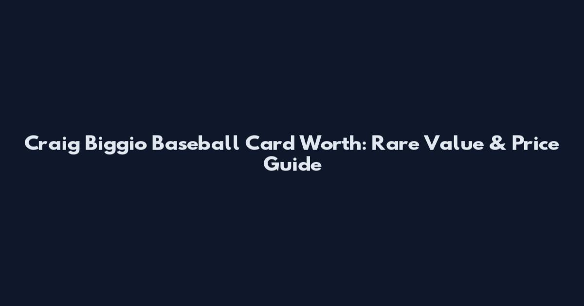 Craig Biggio Baseball Card Worth: Rare Value & Price Guide