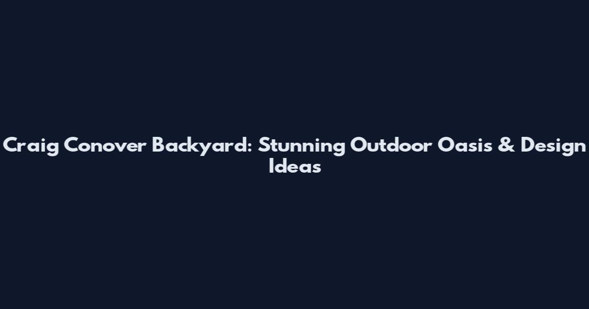 Craig Conover Backyard: Stunning Outdoor Oasis & Design Ideas