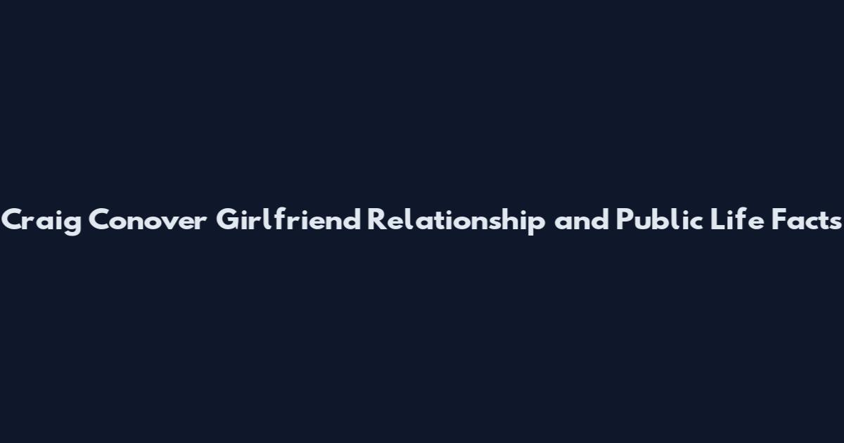 Craig Conover Girlfriend Relationship and Public Life Facts