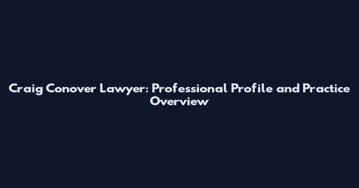 Craig Conover Lawyer: Professional Profile and Practice Overview