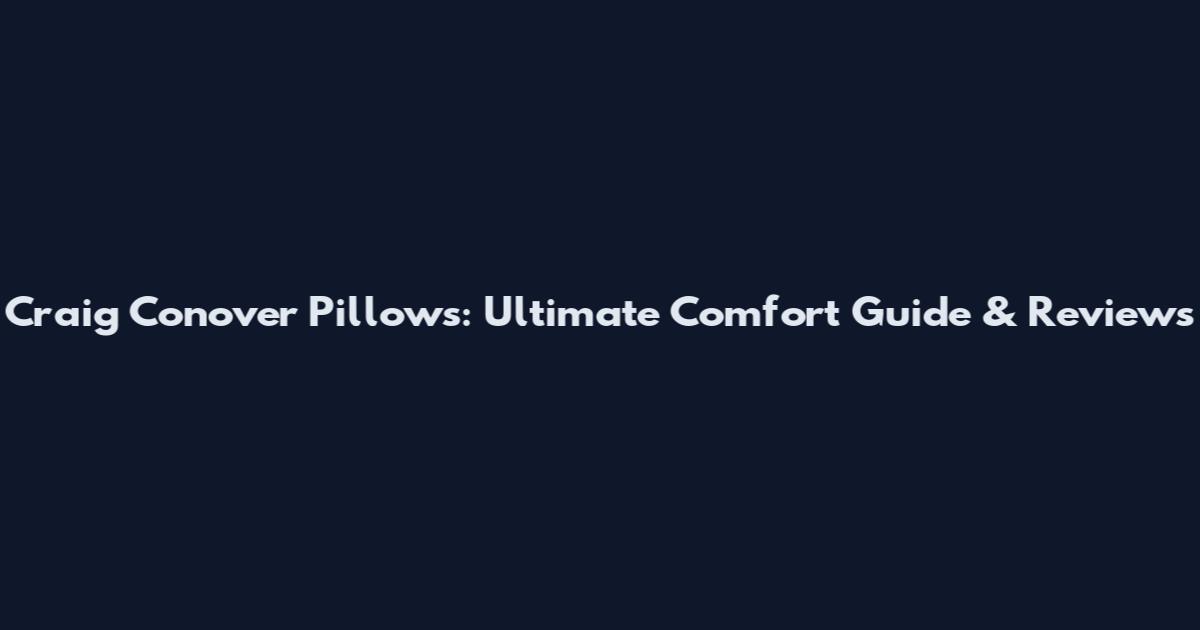 Craig Conover Pillows: Ultimate Comfort Guide & Reviews