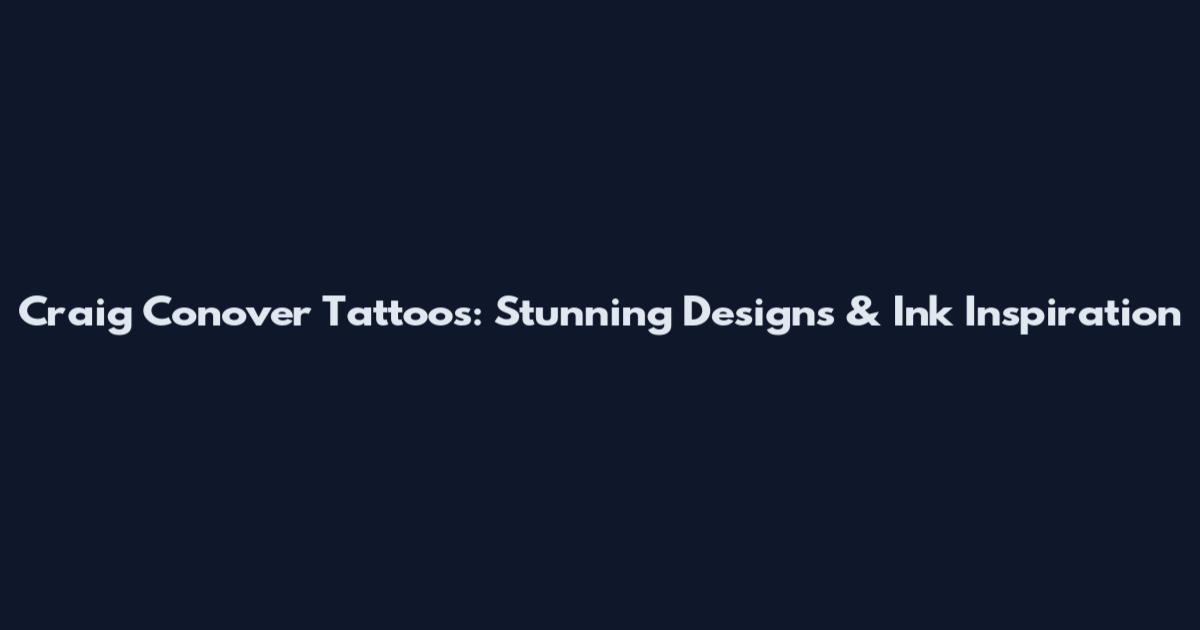 Craig Conover Tattoos: Stunning Designs & Ink Inspiration