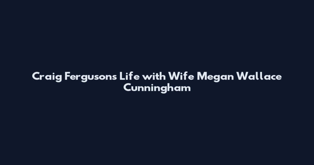 Craig Ferguson's Life with Wife Megan Wallace Cunningham
