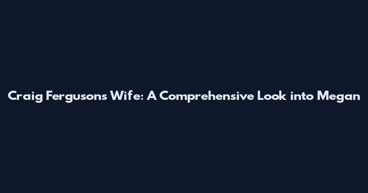 Craig Ferguson's Wife: A Comprehensive Look into Megan