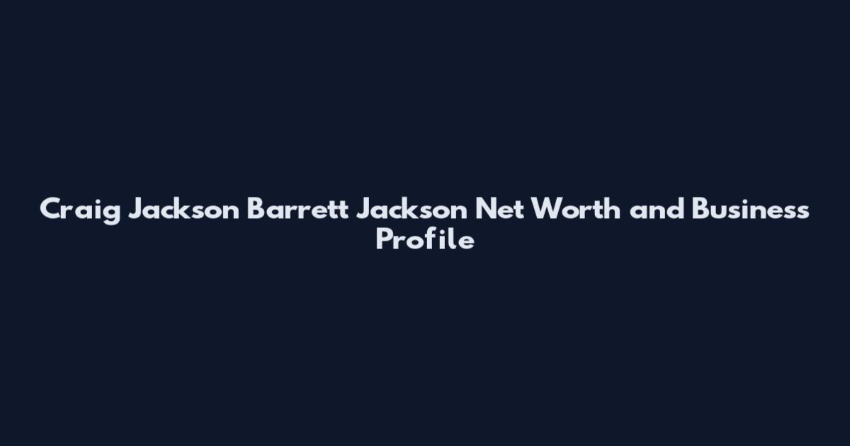 Craig Jackson Barrett Jackson Net Worth and Business Profile