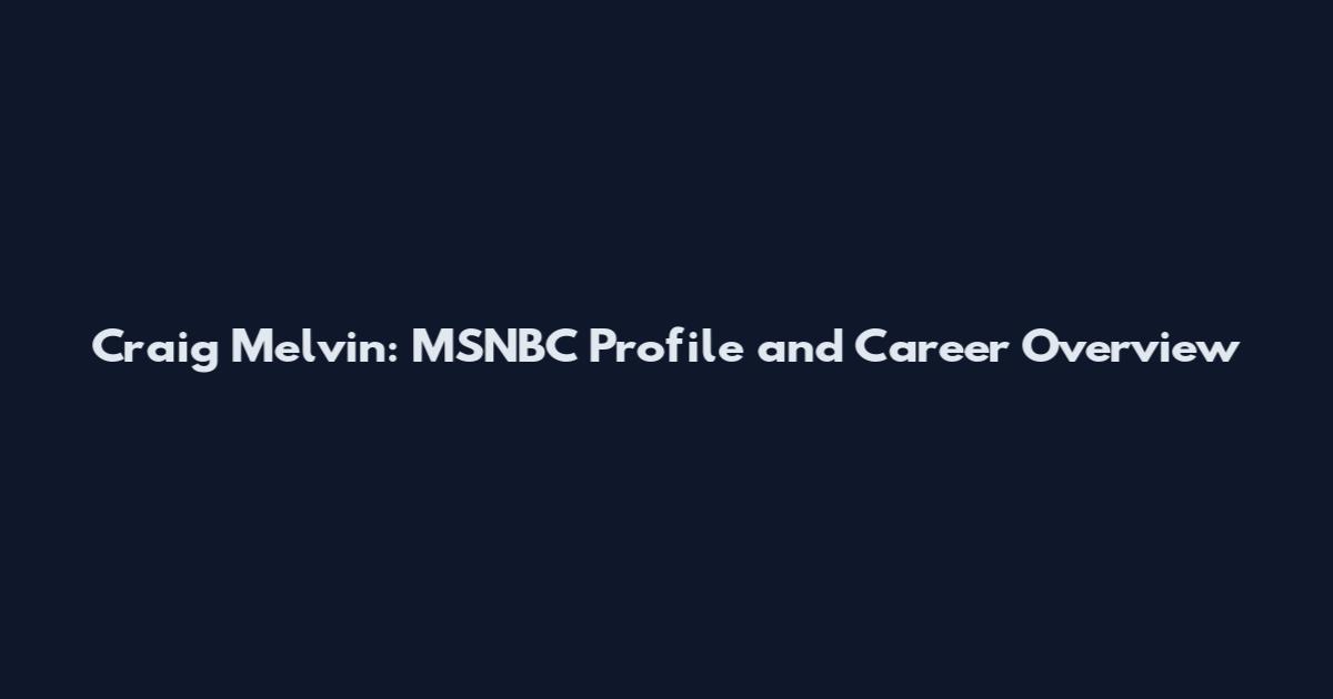 Craig Melvin: MSNBC Profile and Career Overview