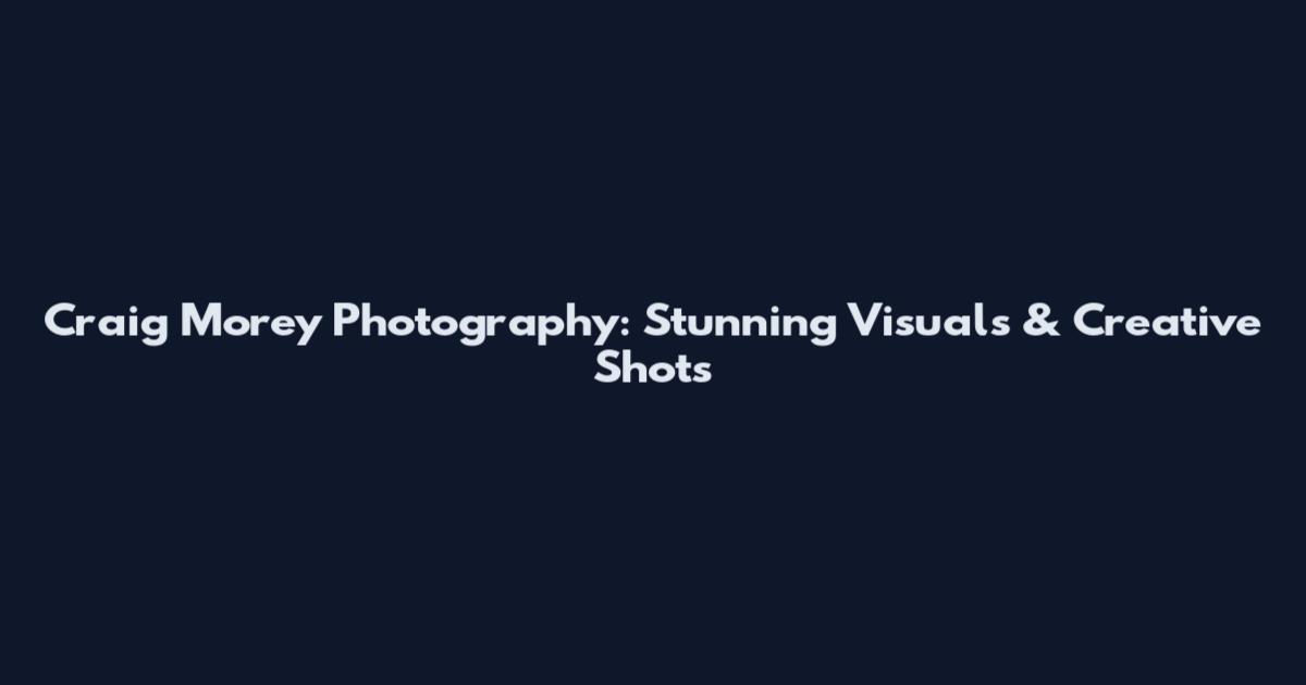 Craig Morey Photography: Stunning Visuals & Creative Shots