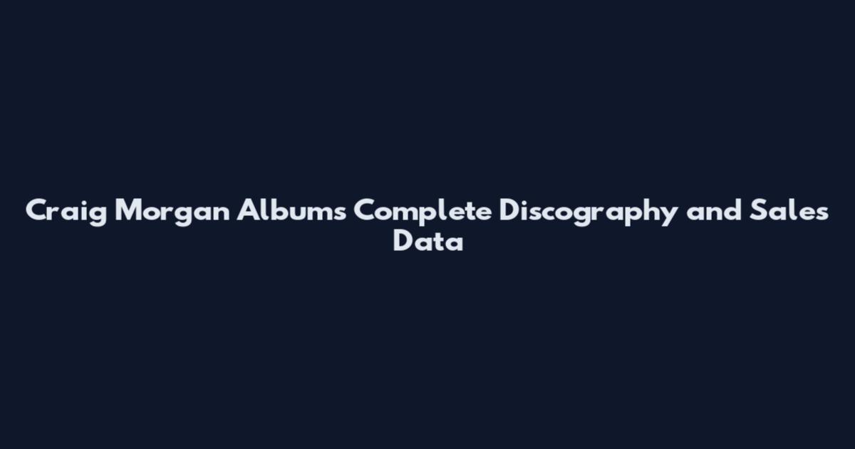 Craig Morgan Albums Complete Discography and Sales Data