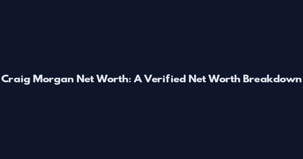 Craig Morgan Net Worth: A Verified Net Worth Breakdown