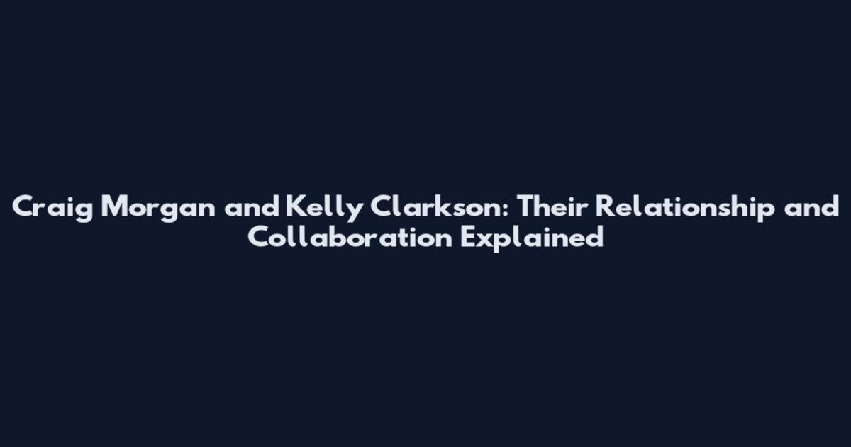 Craig Morgan and Kelly Clarkson: Their Relationship and Collaboration Explained