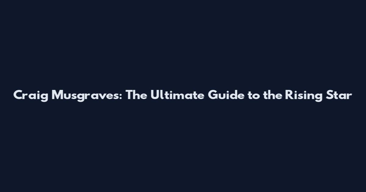 Craig Musgraves: The Ultimate Guide to the Rising Star