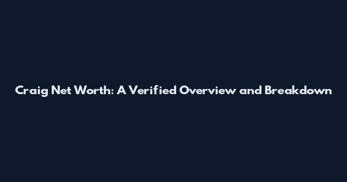 Craig Net Worth: A Verified Overview and Breakdown