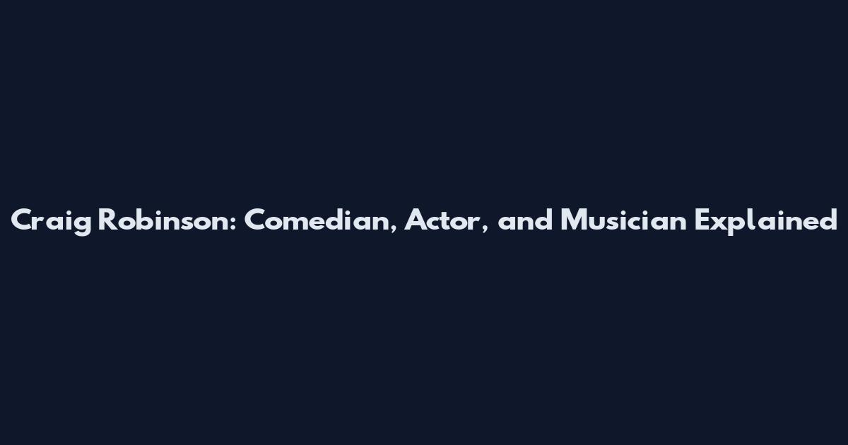 Craig Robinson: Comedian, Actor, and Musician Explained