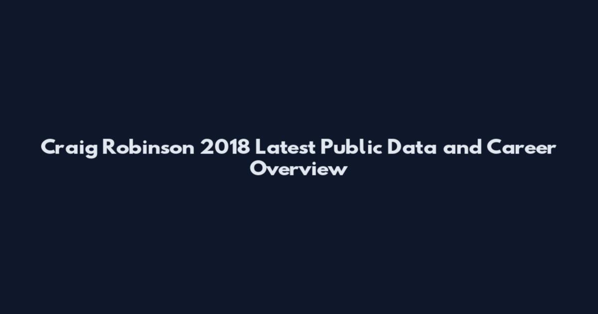 Craig Robinson 2018 Latest Public Data and Career Overview