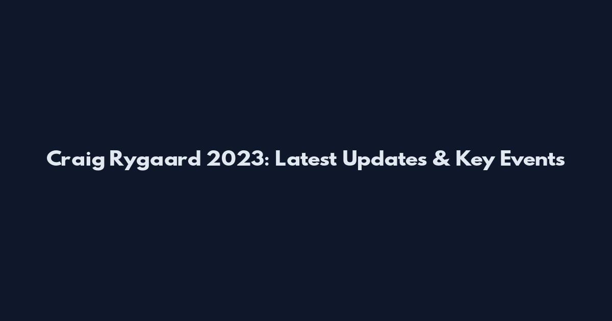 Craig Rygaard 2023: Latest Updates & Key Events