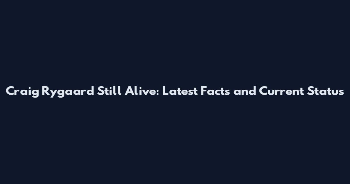 Craig Rygaard Still Alive: Latest Facts and Current Status