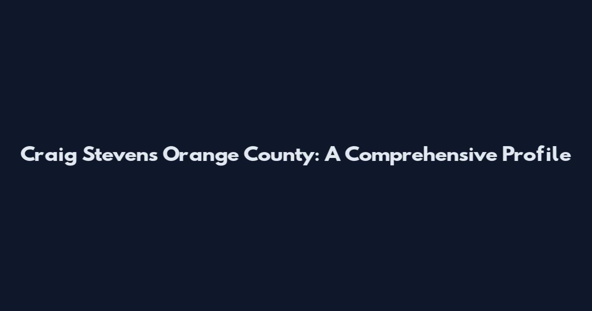 Craig Stevens Orange County: A Comprehensive Profile