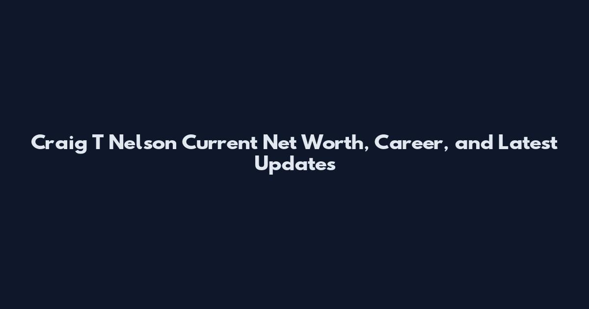 Craig T Nelson Current Net Worth, Career, and Latest Updates