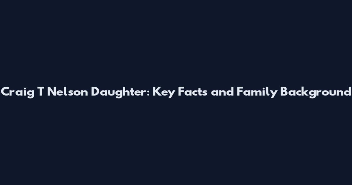 Craig T Nelson Daughter: Key Facts and Family Background