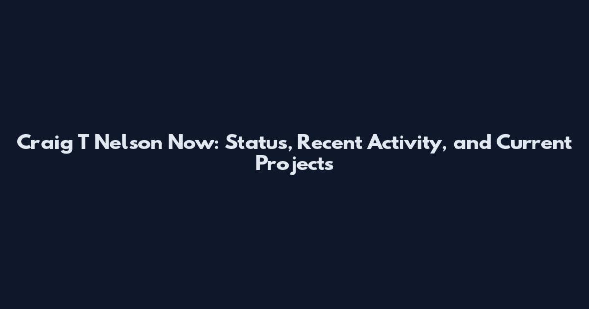 Craig T Nelson Now: Status, Recent Activity, and Current Projects