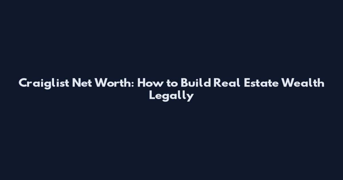 Craiglist Net Worth: How to Build Real Estate Wealth Legally