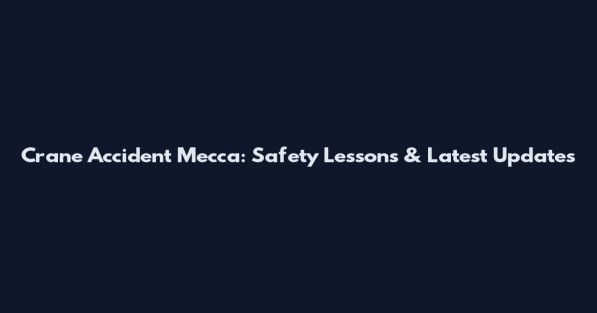 Crane Accident Mecca: Safety Lessons & Latest Updates