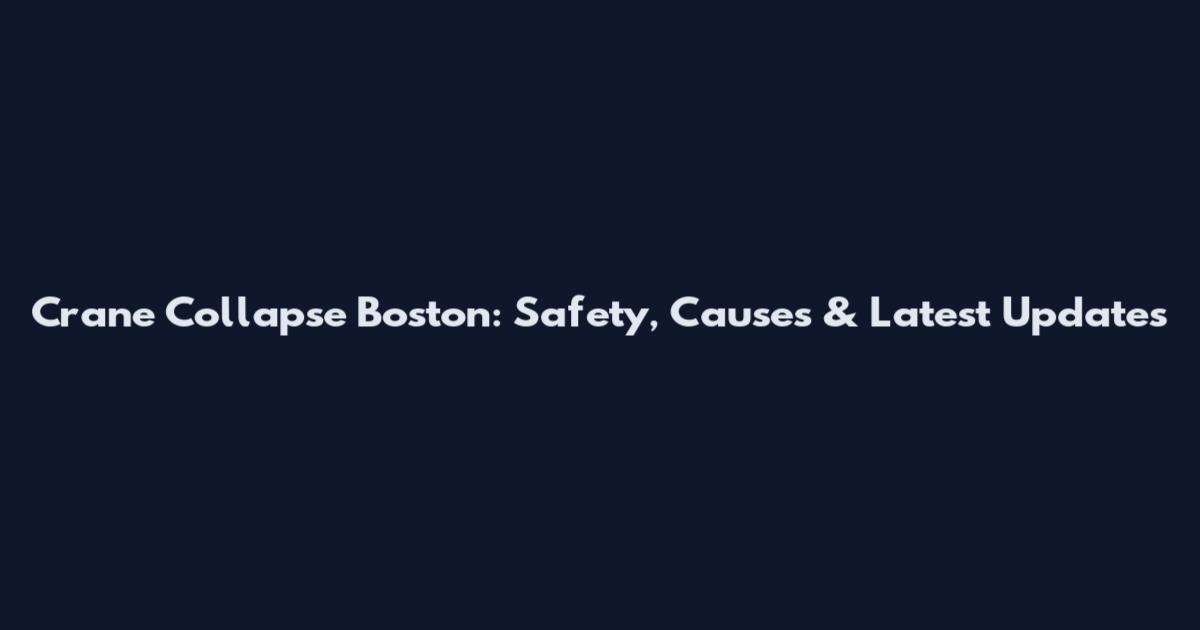 Crane Collapse Boston: Safety, Causes & Latest Updates