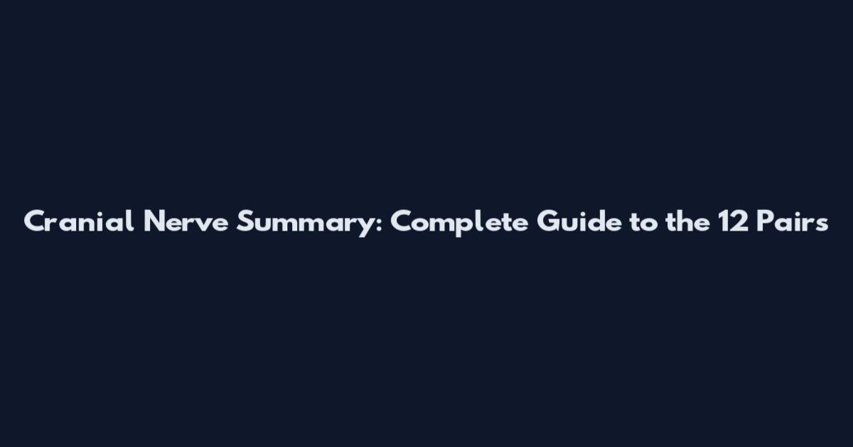 Cranial Nerve Summary: Complete Guide to the 12 Pairs