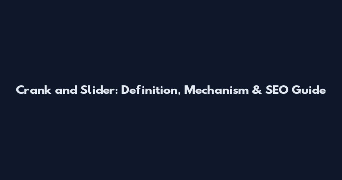 Crank and Slider: Definition, Mechanism & SEO Guide
