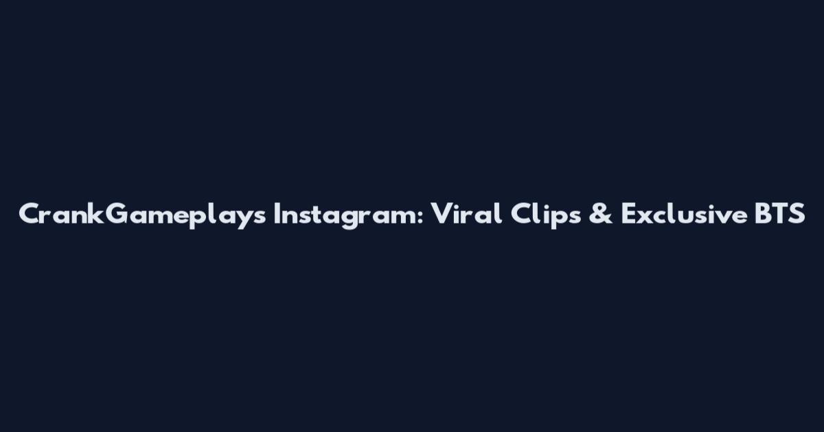 CrankGameplays Instagram: Viral Clips & Exclusive BTS