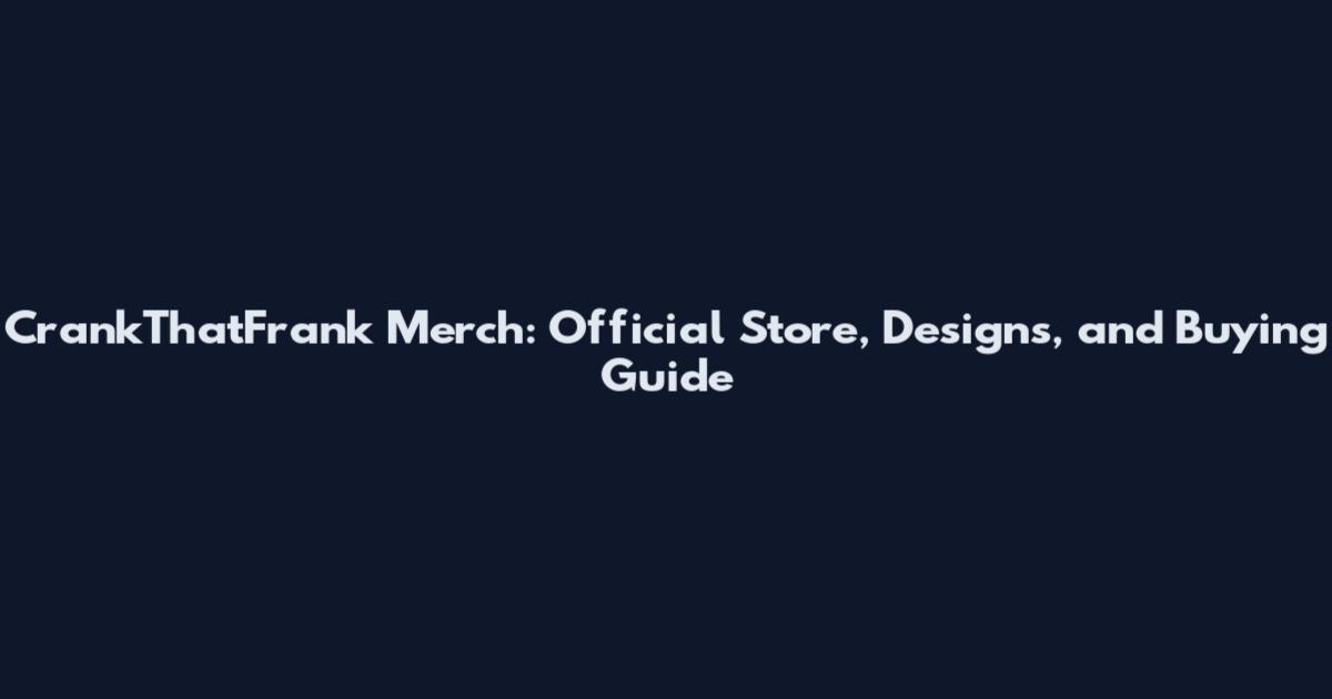 CrankThatFrank Merch: Official Store, Designs, and Buying Guide