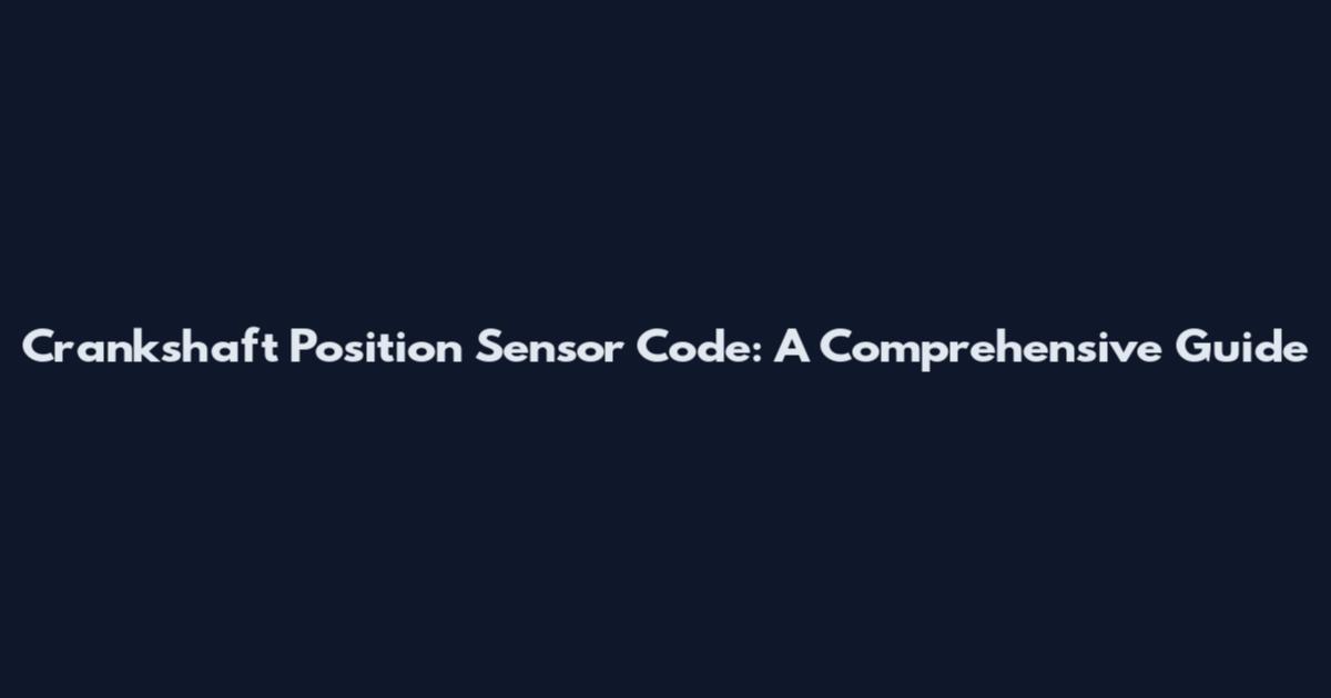 Crankshaft Position Sensor Code: A Comprehensive Guide