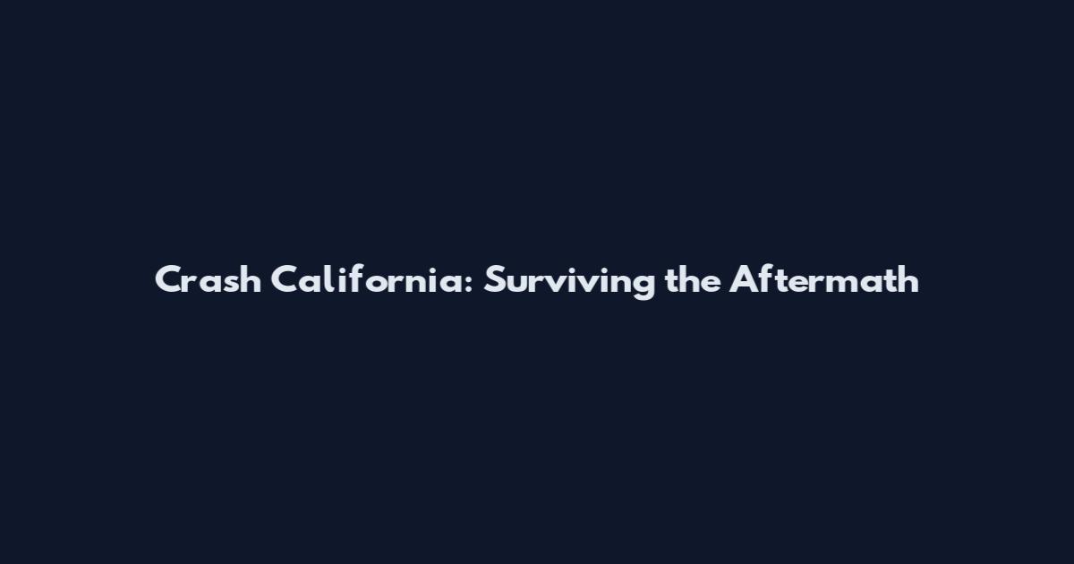 Crash California: Surviving the Aftermath