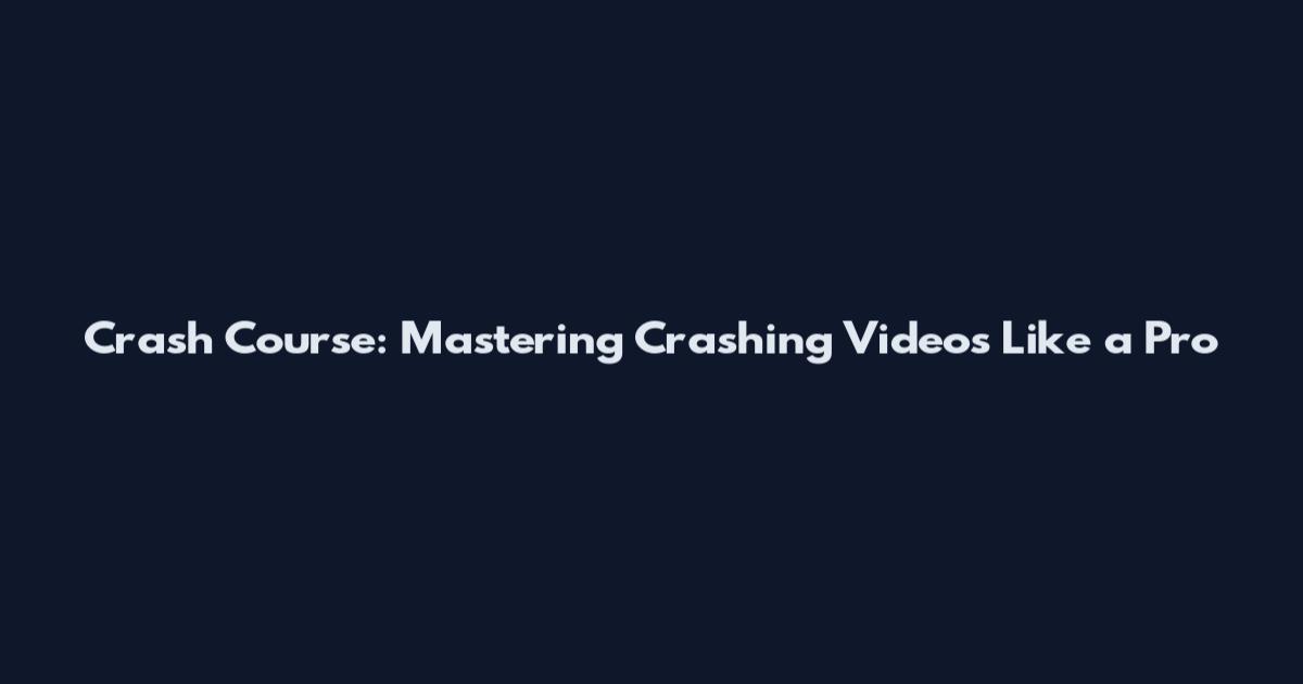 Crash Course: Mastering Crashing Videos Like a Pro