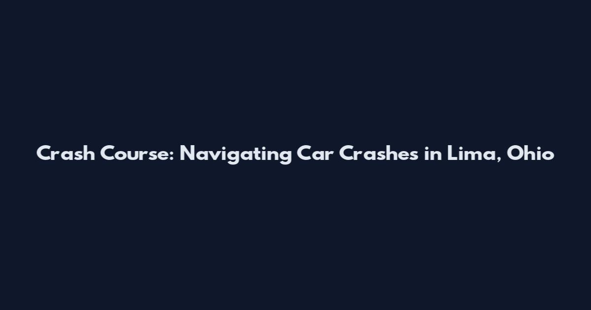 Crash Course: Navigating Car Crashes in Lima, Ohio