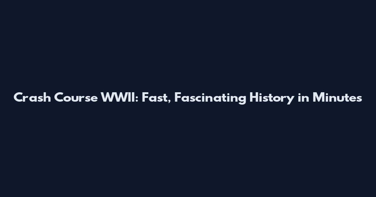 Crash Course WWII: Fast, Fascinating History in Minutes