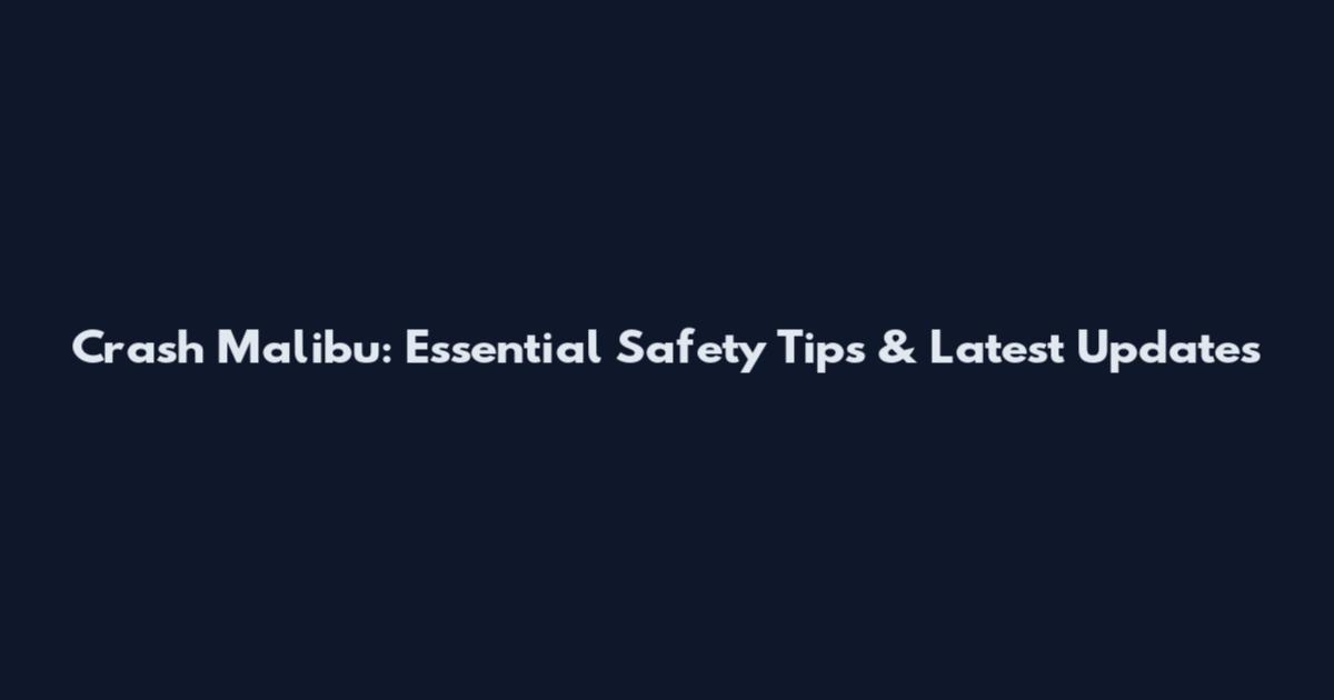 Crash Malibu: Essential Safety Tips & Latest Updates