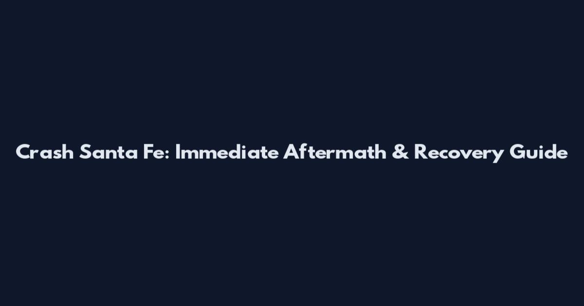 Crash Santa Fe: Immediate Aftermath & Recovery Guide