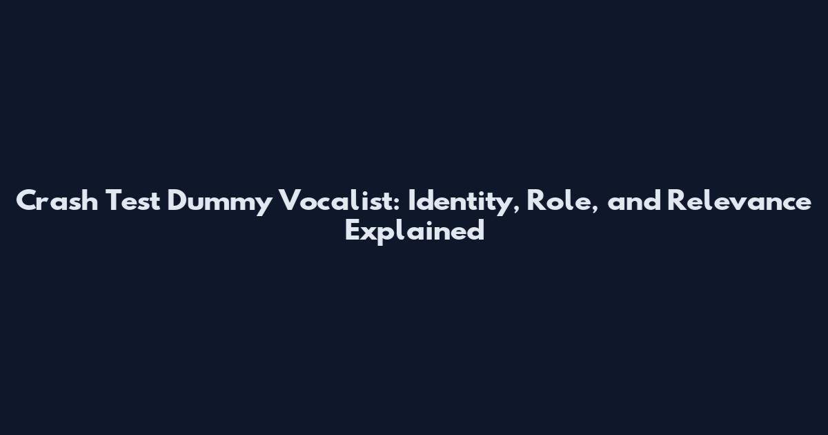 Crash Test Dummy Vocalist: Identity, Role, and Relevance Explained