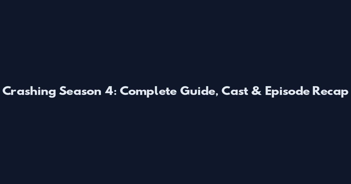 Crashing Season 4: Complete Guide, Cast & Episode Recap