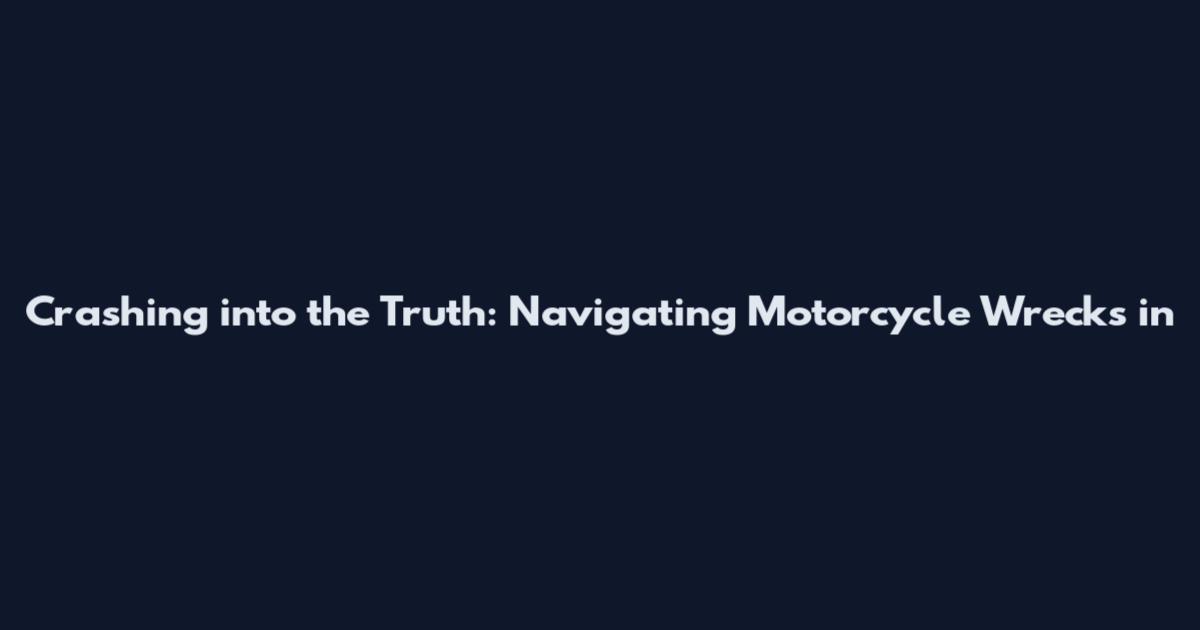 Crashing into the Truth: Navigating Motorcycle Wrecks in