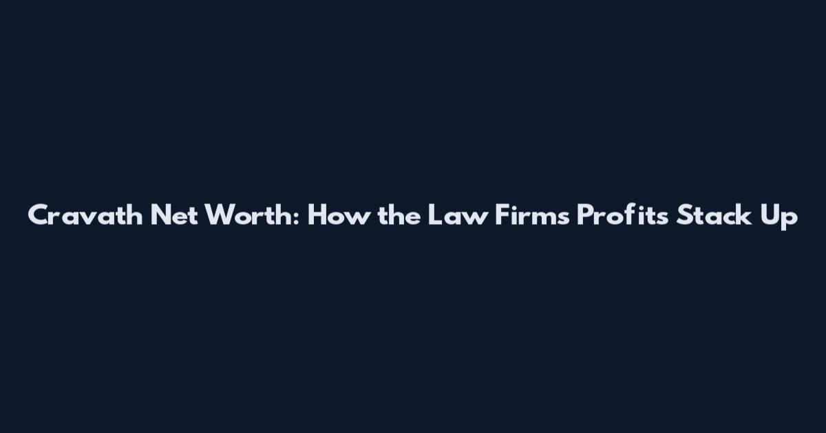 Cravath Net Worth: How the Law Firm's Profits Stack Up