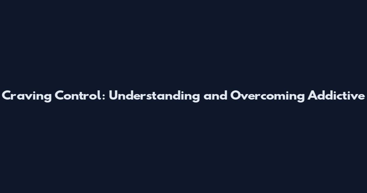 Craving Control: Understanding and Overcoming Addictive