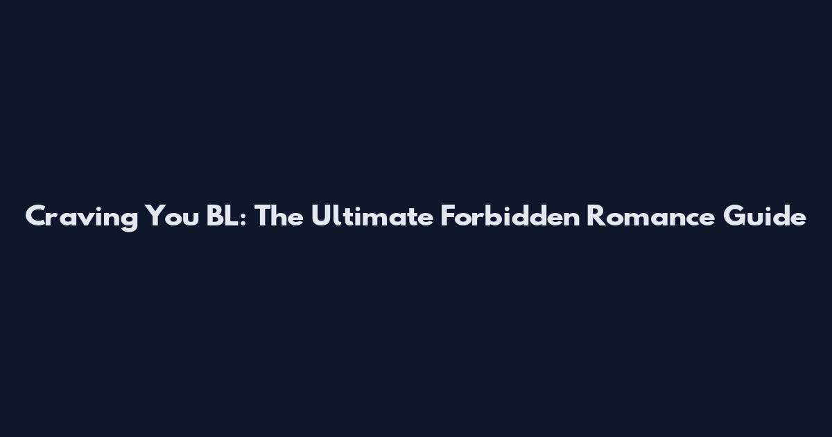 Craving You BL: The Ultimate Forbidden Romance Guide