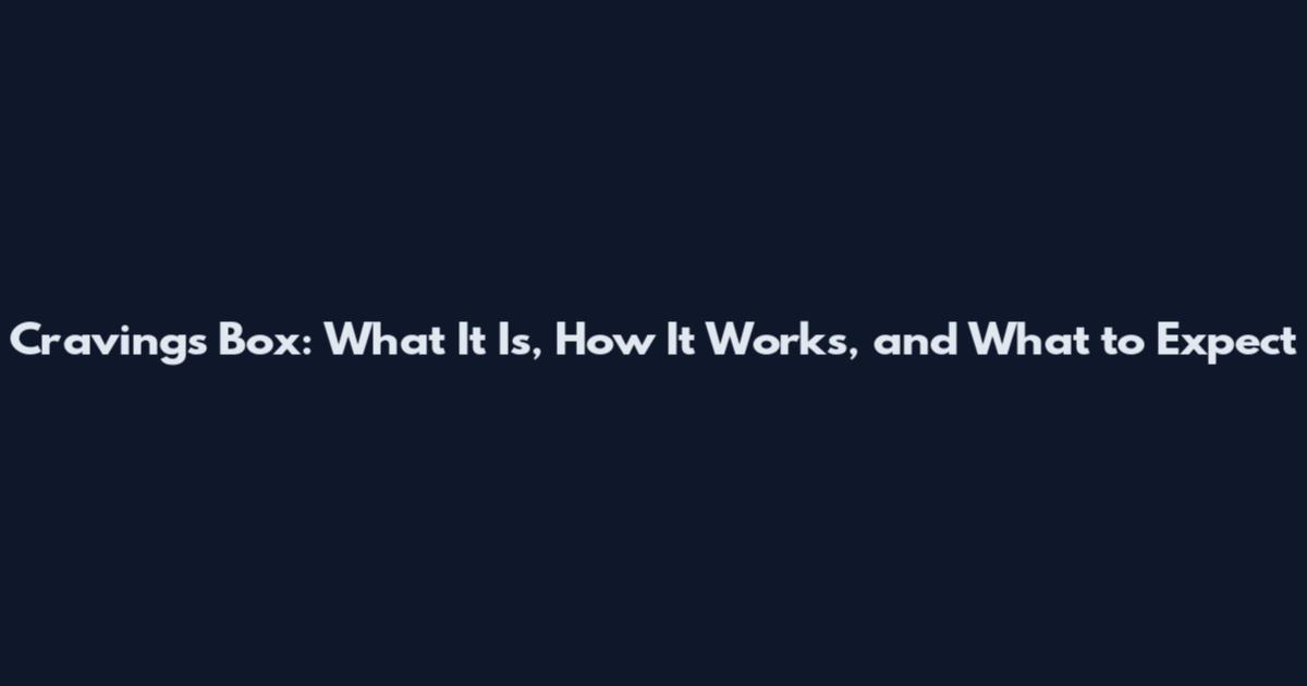 Cravings Box: What It Is, How It Works, and What to Expect