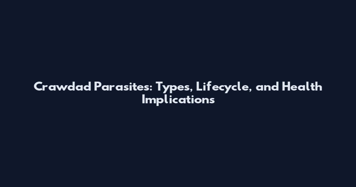 Crawdad Parasites: Types, Lifecycle, and Health Implications