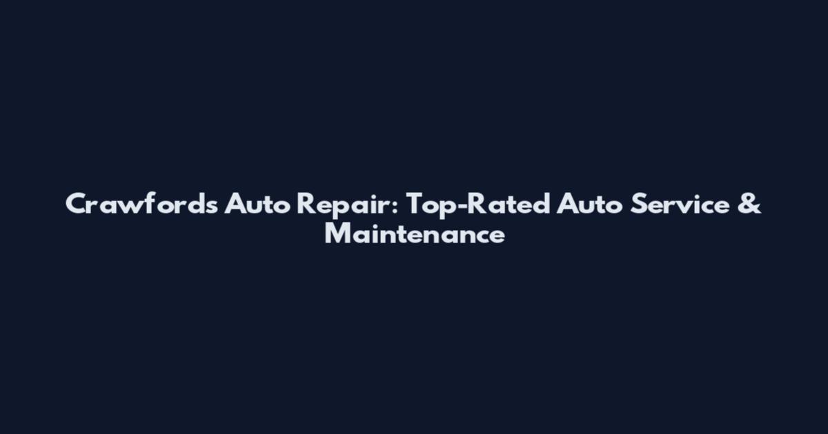 Crawford's Auto Repair: Top-Rated Auto Service & Maintenance