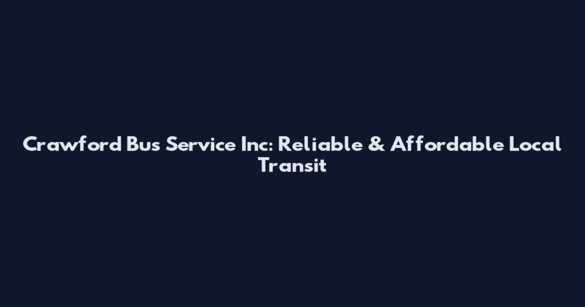 Crawford Bus Service Inc: Reliable & Affordable Local Transit