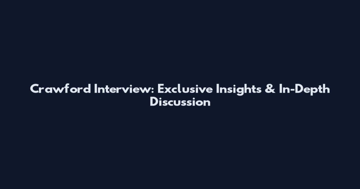 Crawford Interview: Exclusive Insights & In-Depth Discussion